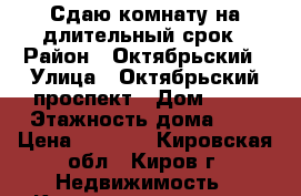 Сдаю комнату на длительный срок › Район ­ Октябрьский › Улица ­ Октябрьский проспект › Дом ­ 66 › Этажность дома ­ 5 › Цена ­ 5 200 - Кировская обл., Киров г. Недвижимость » Квартиры аренда   . Кировская обл.,Киров г.